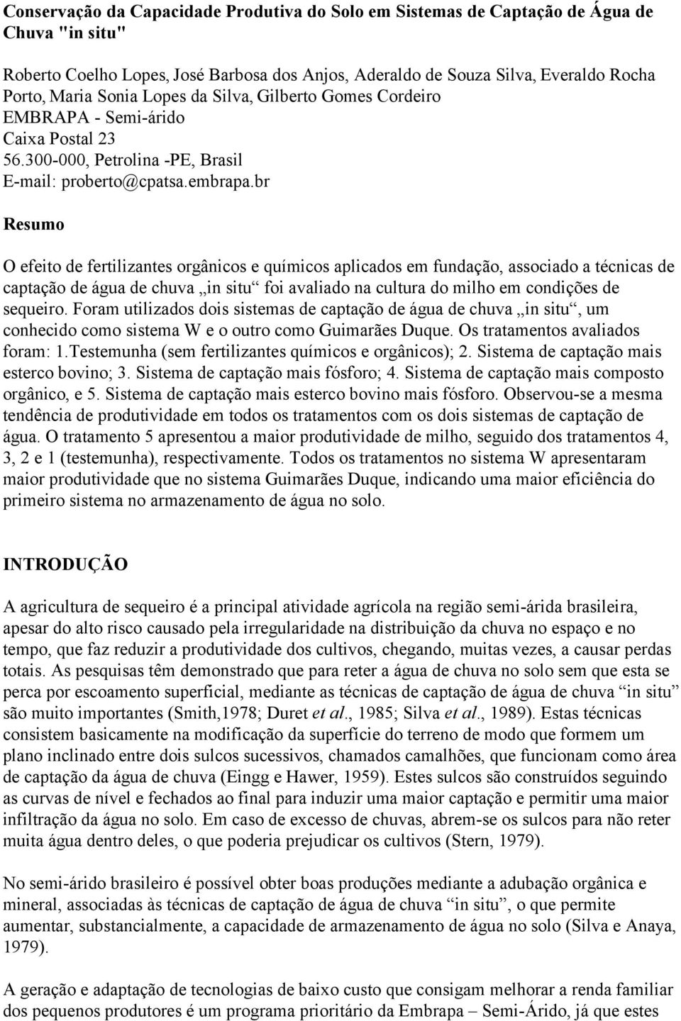 br Resumo O efeito de fertilizantes orgânicos e químicos aplicados em fundação, associado a técnicas de captação de água de chuva in situ foi avaliado na cultura do milho em condições de sequeiro.