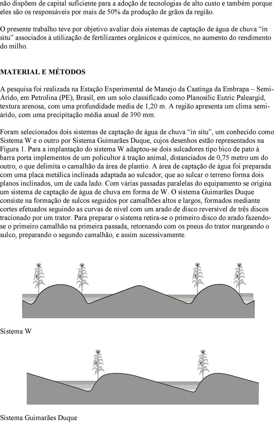 MATERIAL E MÉTODOS A pesquisa foi realizada na Estação Experimental de Manejo da Caatinga da Embrapa Semi- Árido, em Petrolina (PE), Brasil, em um solo classificado como Planosilic Eutric Paleargid,