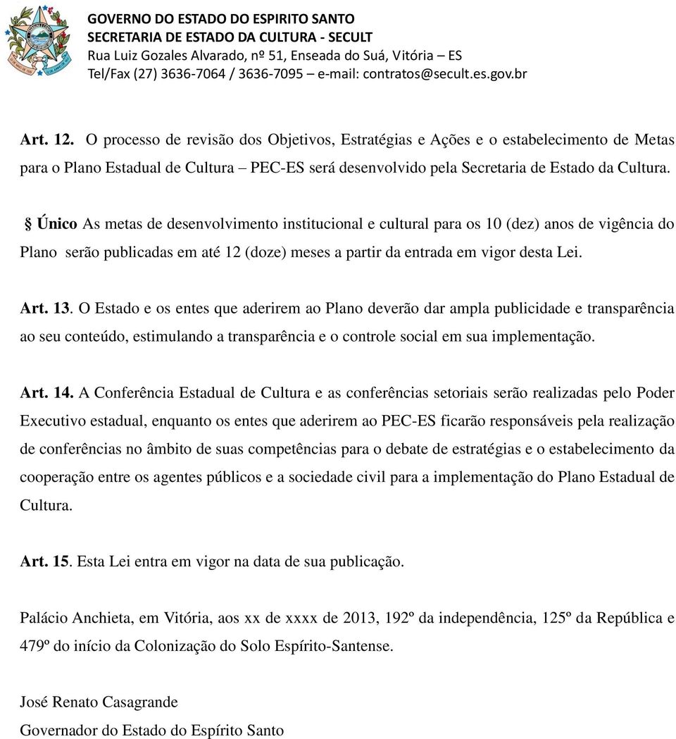 O Estado e os entes que aderirem ao Plano deverão dar ampla publicidade e transparência ao seu conteúdo, estimulando a transparência e o controle social em sua implementação. Art. 14.