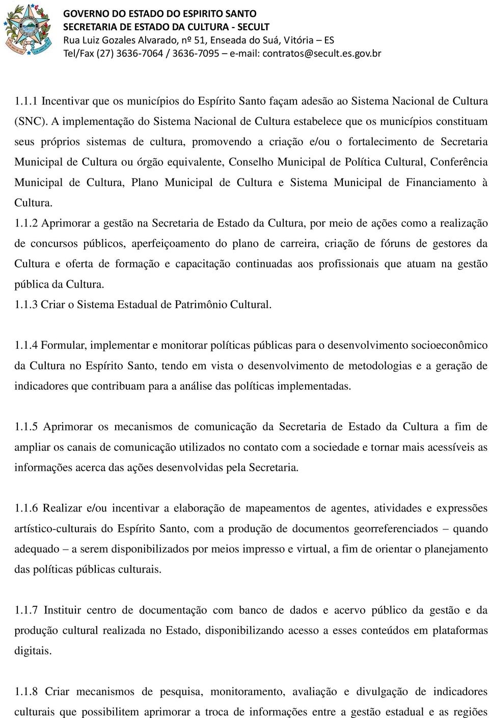 ou órgão equivalente, Conselho Municipal de Política Cultural, Conferência Municipal de Cultura, Plano Municipal de Cultura e Sistema Municipal de Financiamento à Cultura. 1.