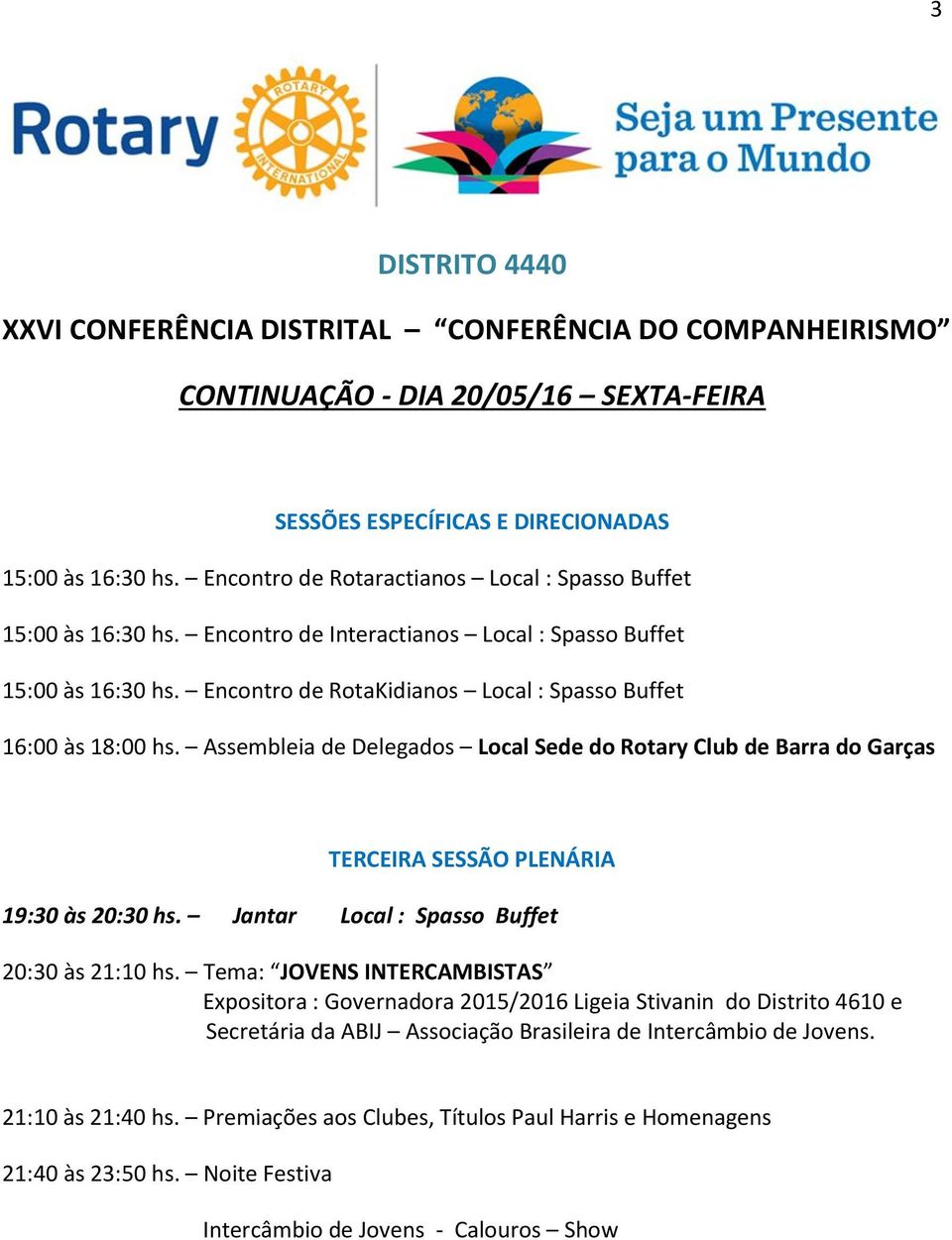 Assembleia de Delegados Local Sede do Rotary Club de Barra do Garças TERCEIRA SESSÃO PLENÁRIA 19:30 às 20:30 hs. Jantar Local : Spasso Buffet 20:30 às 21:10 hs.