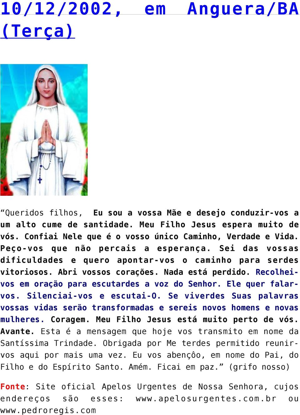 Nada está perdido. Recolheivos em oração para escutardes a voz do Senhor. Ele quer falarvos. Silenciai-vos e escutai-o.