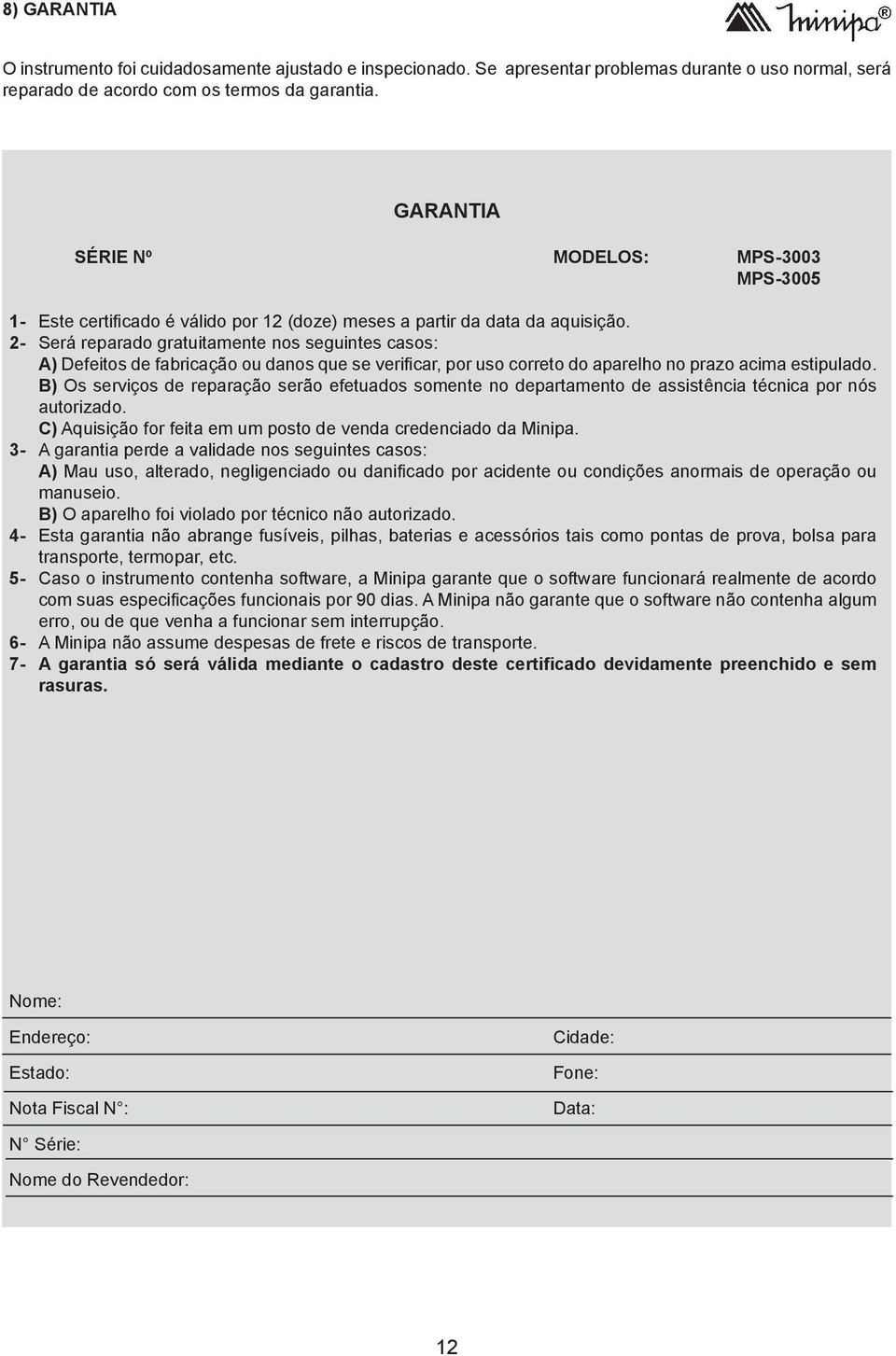 2- Será reparado gratuitamente nos seguintes casos: A) Defeitos de fabricação ou danos que se verificar, por uso correto do aparelho no prazo acima estipulado.