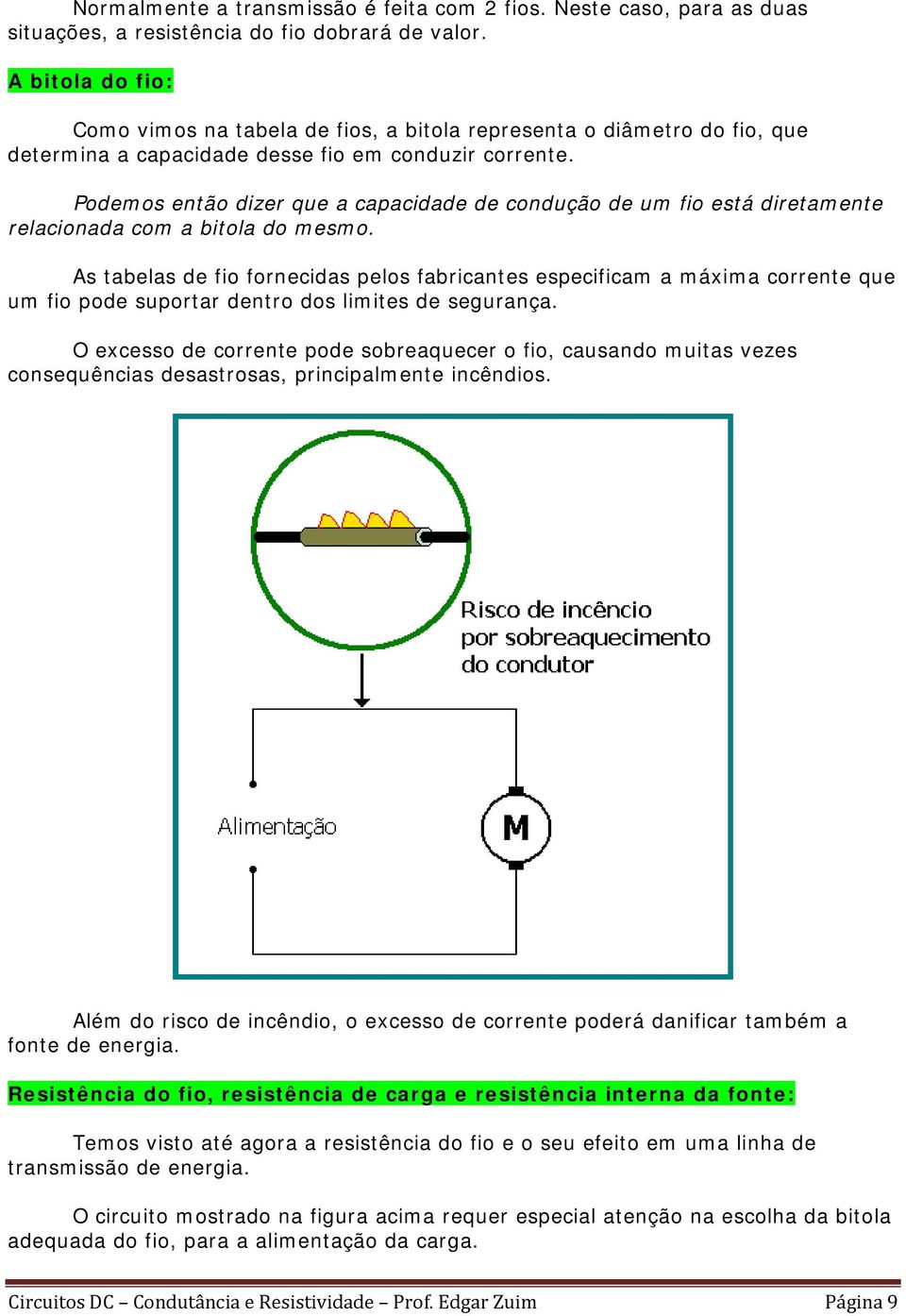 Podemos então dizer que a capacidade de condução de um fio está diretamente relacionada com a bitola do mesmo.