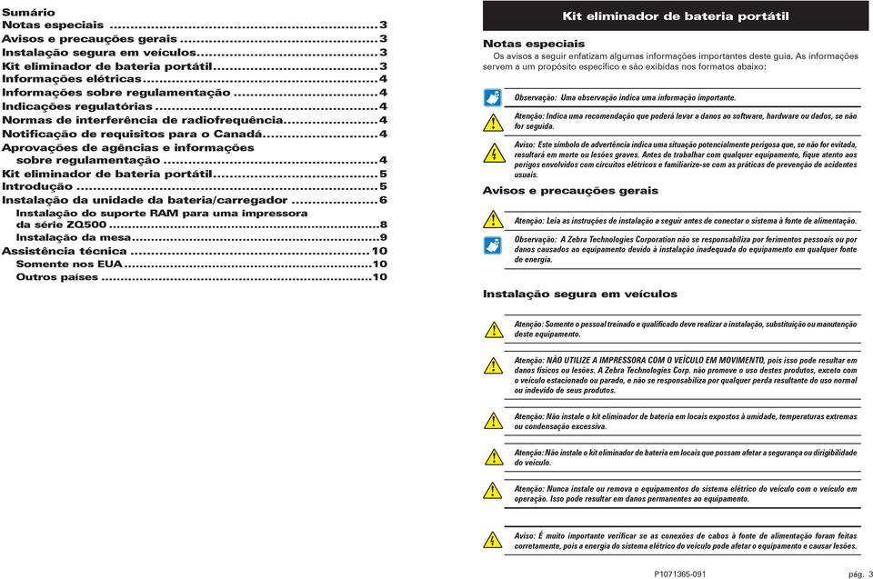 ..4 Kit eliminador de bateria portátil...5 Introdução...5 Instalação da unidade da bateria/carregador...6 Instalação do suporte RAM para uma impressora da série ZQ500...8 Instalação da mesa.