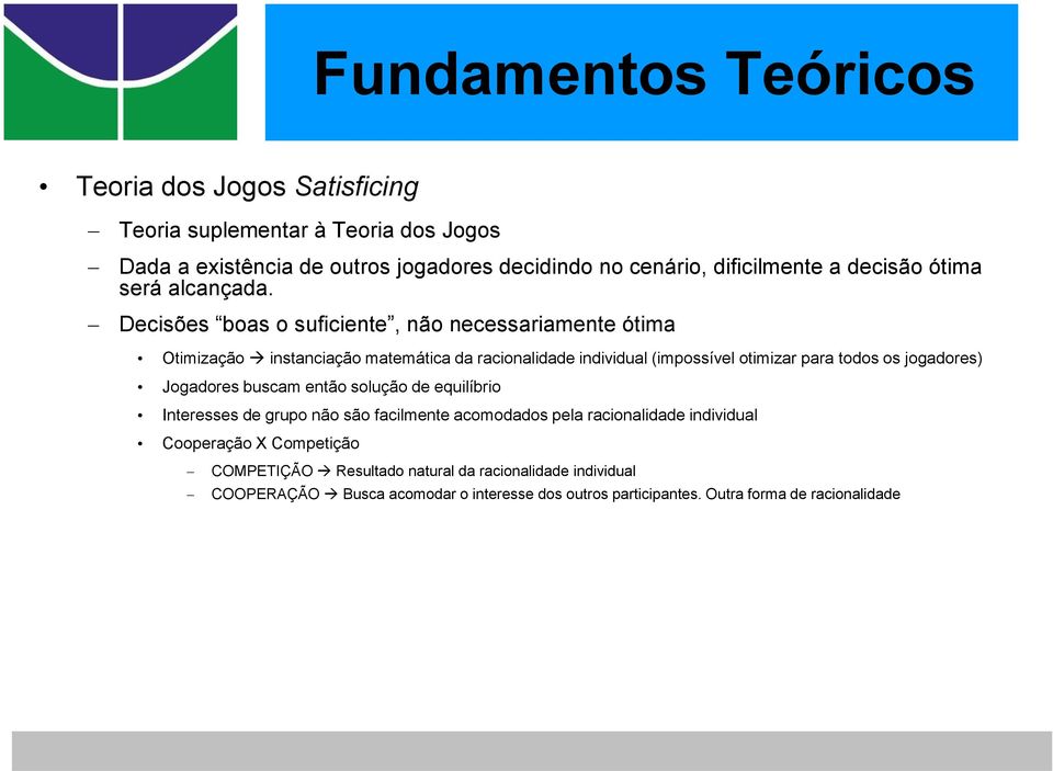 Decisões boas o suficiente, não necessariamente ótima Otimização instanciação matemática da racionalidade individual (impossível otimizar para todos os jogadores)