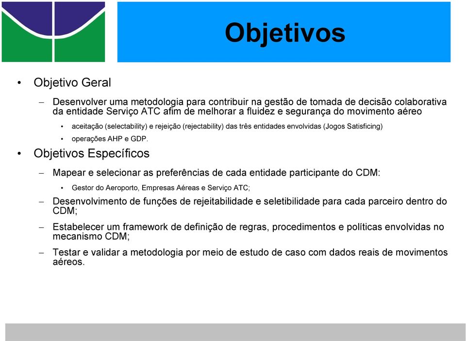 Objetivos Específicos Mapear e selecionar as preferências de cada entidade participante do CDM: Gestor do Aeroporto, Empresas Aéreas e Serviço ATC; Desenvolvimento de funções de