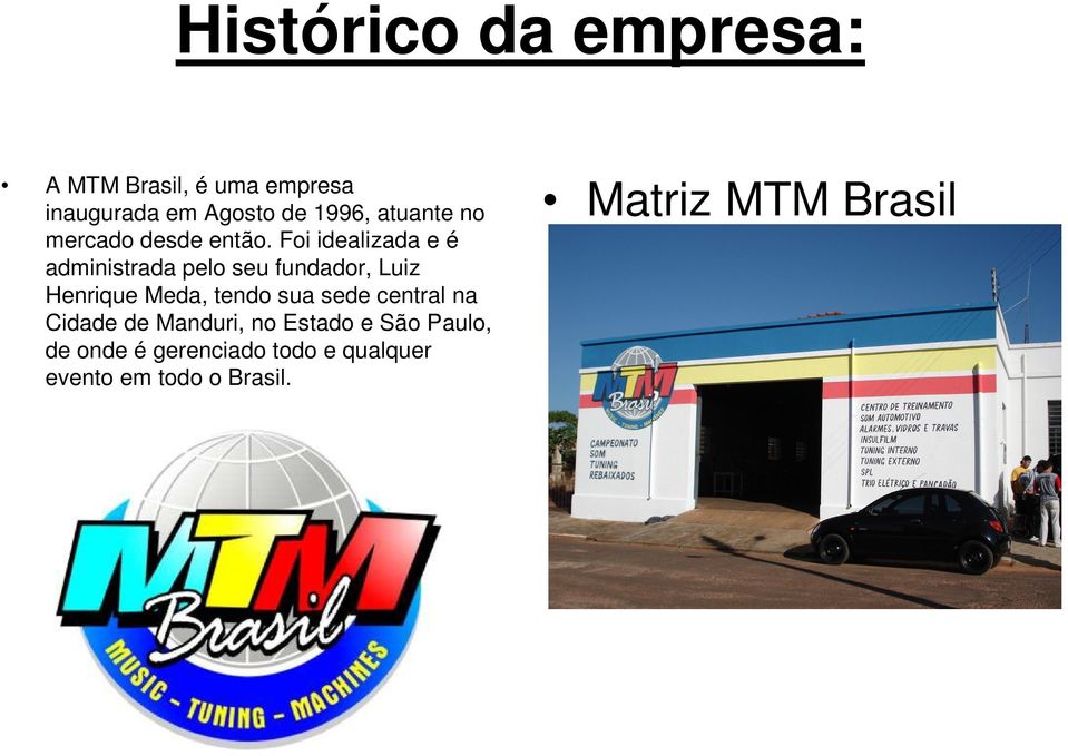 Foi idealizada e é administrada pelo seu fundador, Luiz Henrique Meda, tendo sua