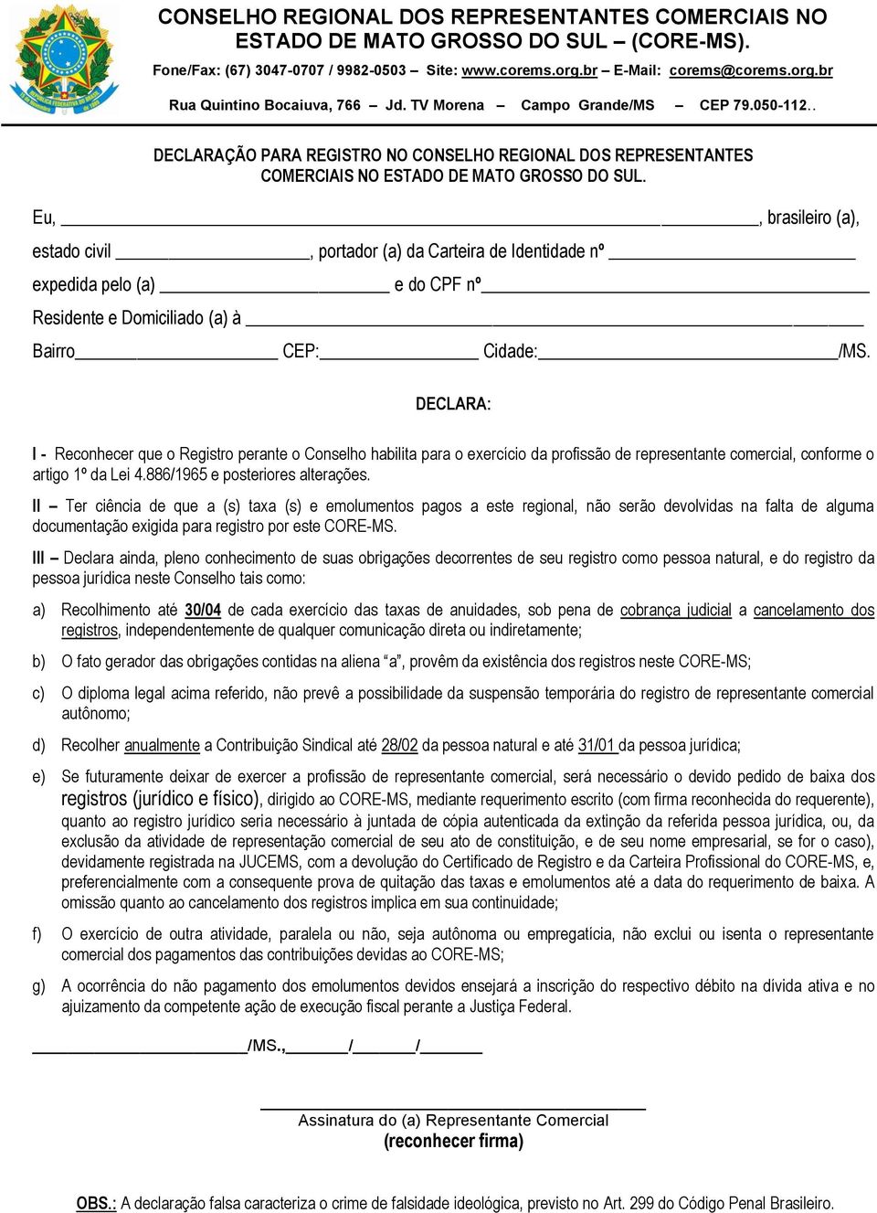 DECLARA: I - Reconhecer que o Registro perante o Conselho habilita para o exercício da profissão de representante comercial, conforme o artigo 1º da Lei 4.886/1965 e posteriores alterações.