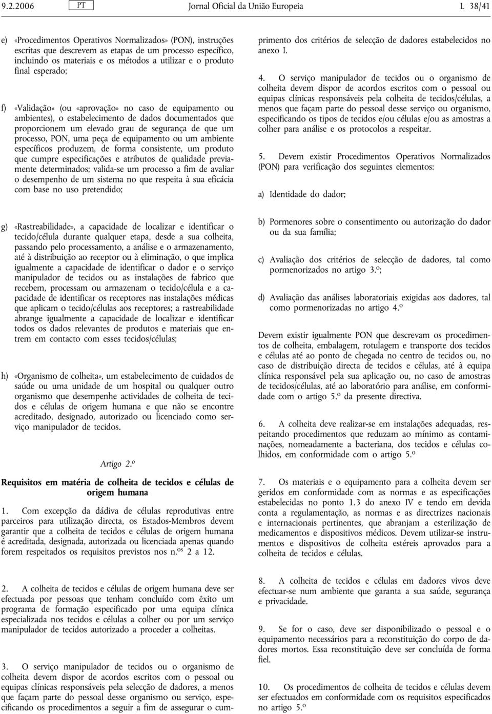 segurança de que um processo, PON, uma peça de equipamento ou um ambiente específicos produzem, de forma consistente, um produto que cumpre especificações e atributos de qualidade previamente