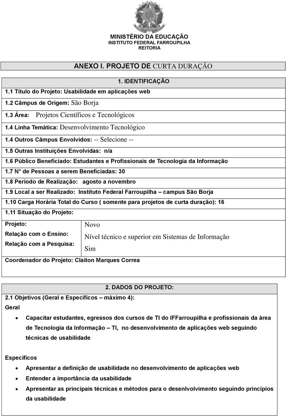 6 Público Beneficiado: Estudantes e Profissionais de Tecnologia da Informação 1.7 N de Pessoas a serem Beneficiadas: 30 1.8 Período de Realização: agosto a novembro 1.