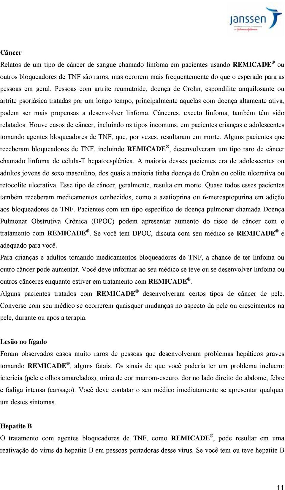 Pessoas com artrite reumatoide, doença de Crohn, espondilite anquilosante ou artrite psoriásica tratadas por um longo tempo, principalmente aquelas com doença altamente ativa, podem ser mais