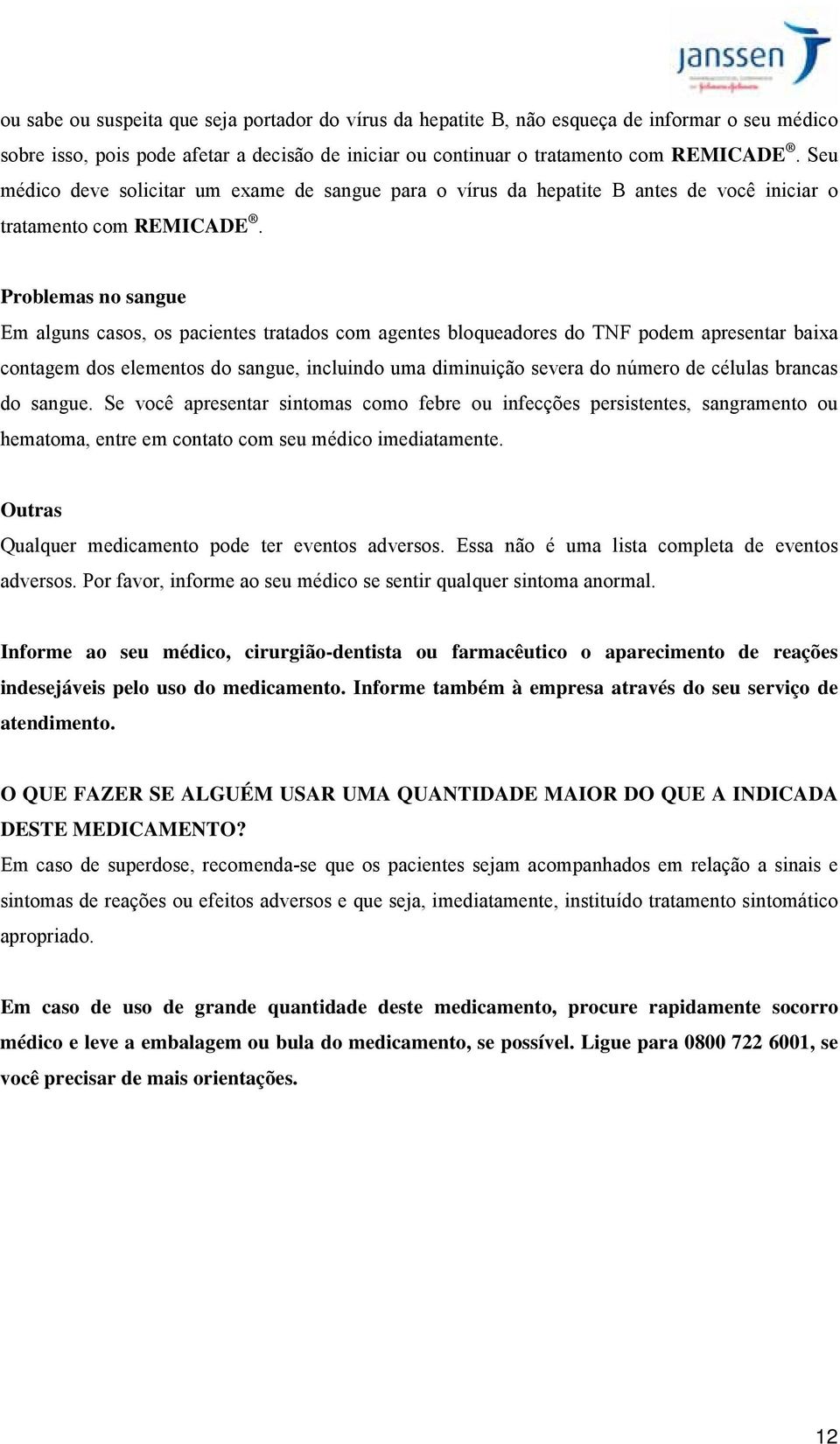 Problemas no sangue Em alguns casos, os pacientes tratados com agentes bloqueadores do TNF podem apresentar baixa contagem dos elementos do sangue, incluindo uma diminuição severa do número de