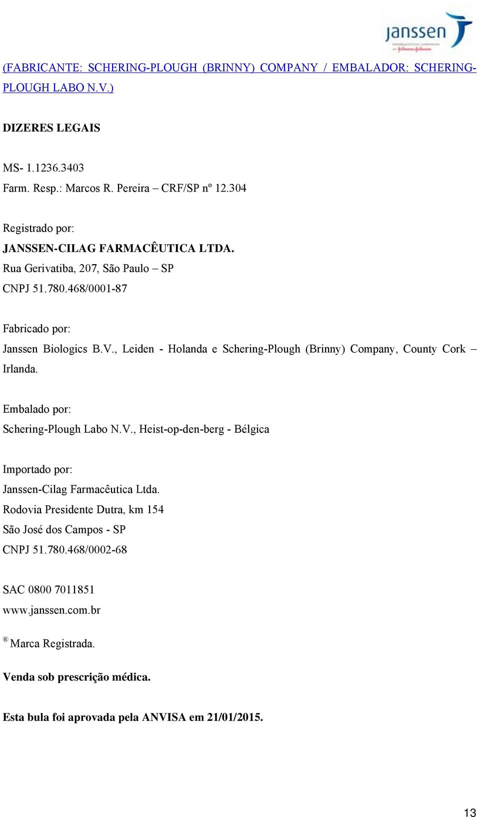 , Leiden - Holanda e Schering-Plough (Brinny) Company, County Cork Irlanda. Embalado por: Schering-Plough Labo N.V.