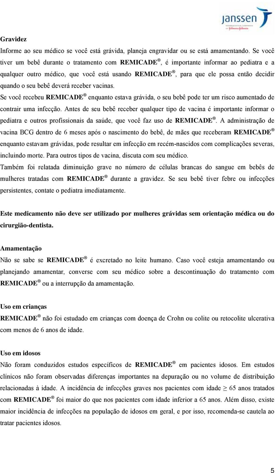 deverá receber vacinas. Se você recebeu REMICADE enquanto estava grávida, o seu bebê pode ter um risco aumentado de contrair uma infecção.