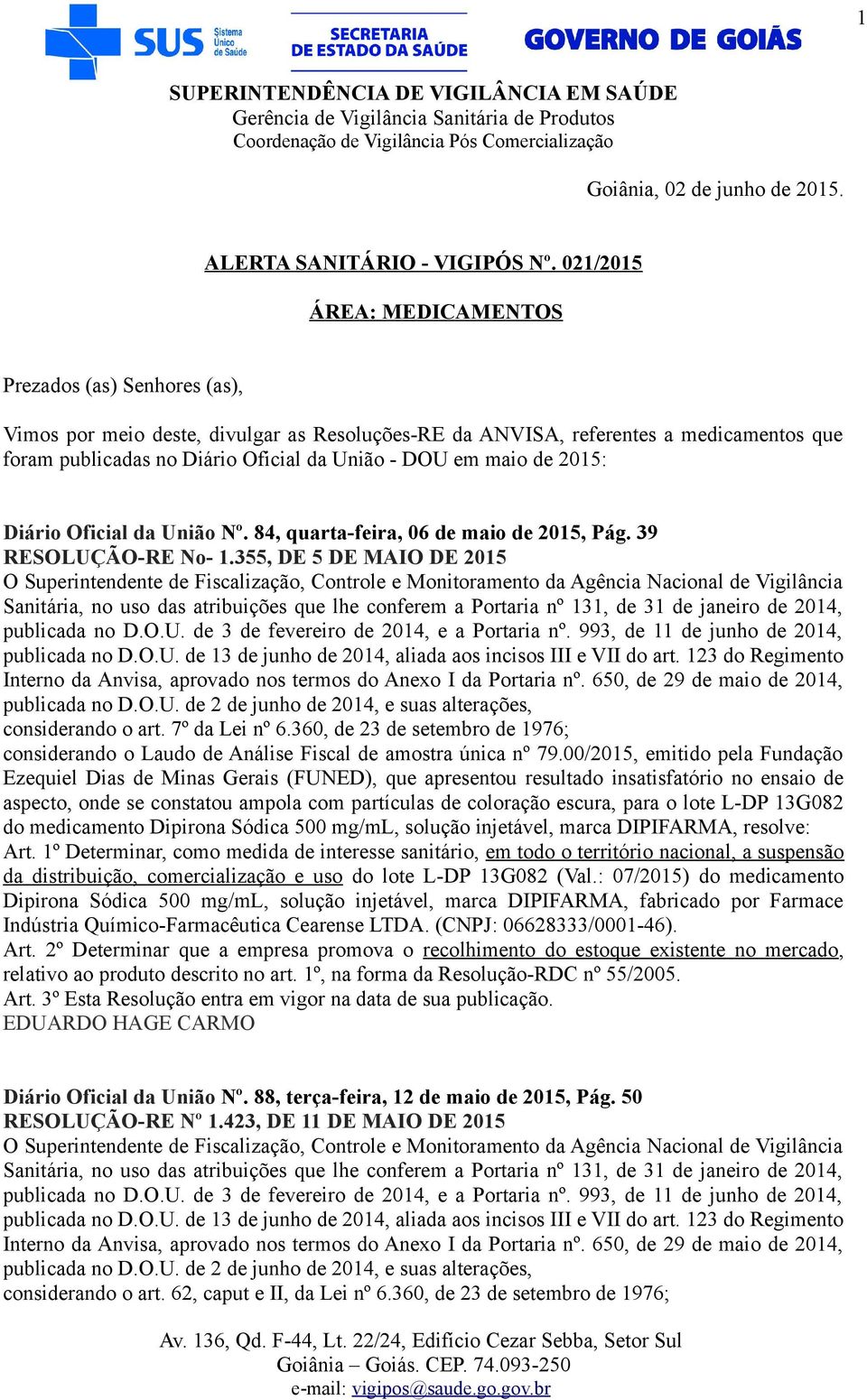 maio de 2015: Diário Oficial da União Nº. 84, quarta-feira, 06 de maio de 2015, Pág. 39 RESOLUÇÃO-RE No- 1.355, DE 5 DE MAIO DE 2015 considerando o Laudo de Análise Fiscal de amostra única nº 79.