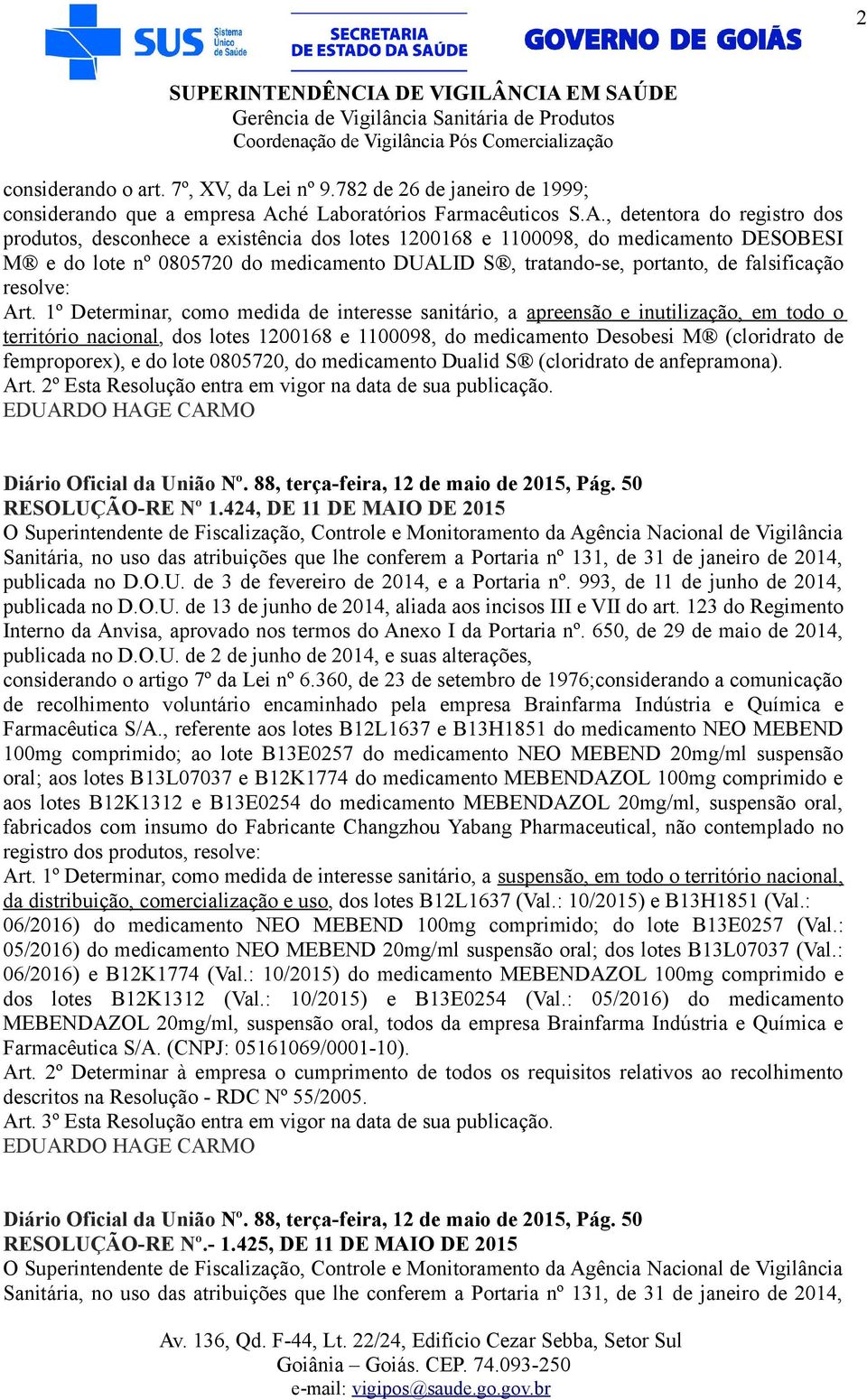 , detentora do registro dos produtos, desconhece a existência dos lotes 1200168 e 1100098, do medicamento DESOBESI M e do lote nº 0805720 do medicamento DUALID S, tratando-se, portanto, de