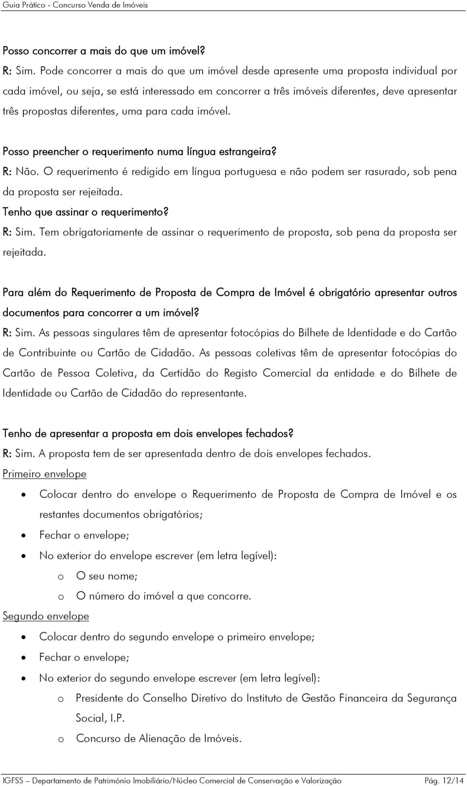 diferentes, uma para cada imóvel. Posso preencher o requerimento numa língua estrangeira? R: Não.