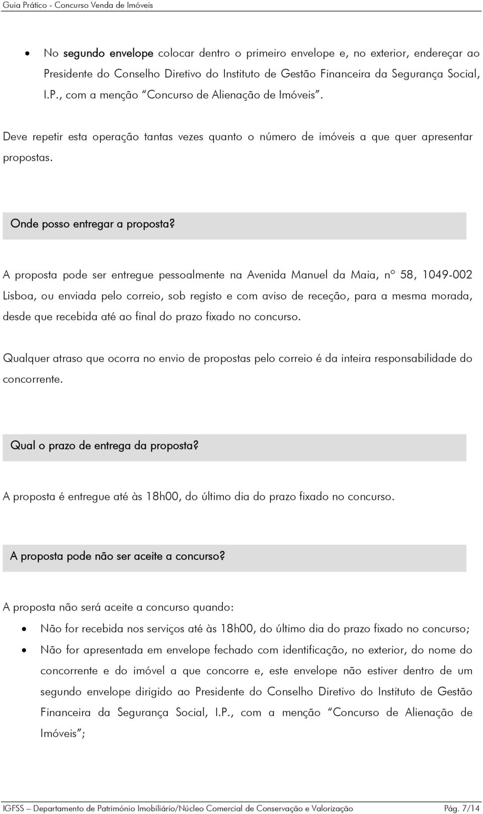 A proposta pode ser entregue pessoalmente na Avenida Manuel da Maia, nº 58, 1049-002 Lisboa, ou enviada pelo correio, sob registo e com aviso de receção, para a mesma morada, desde que recebida até