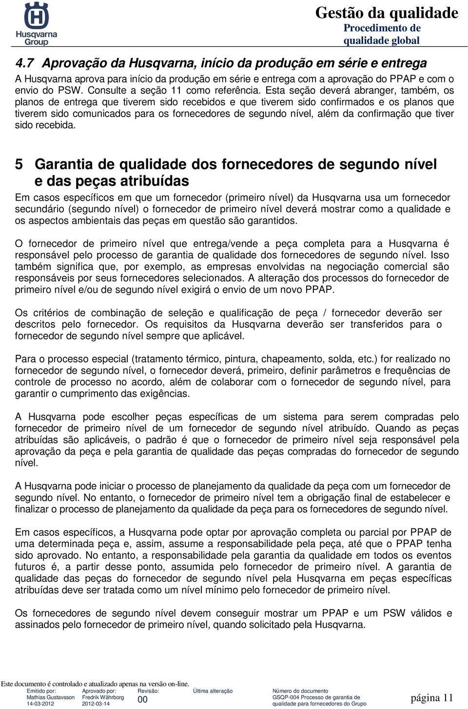 Esta seção deverá abranger, também, os planos de entrega que tiverem sido recebidos e que tiverem sido confirmados e os planos que tiverem sido comunicados para os fornecedores de segundo nível, além