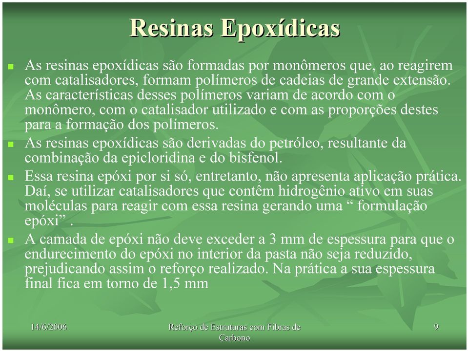 As resinas epoxídicas são derivadas do petróleo, resultante da combinação da epicloridina e do bisfenol. Essa resina epóxi por si só, entretanto, não apresenta aplicação prática.