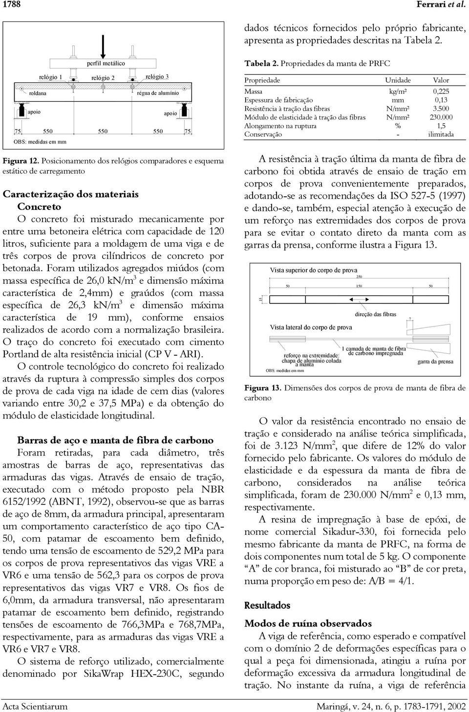 Posicionamento dos relógios comparadores e esquema estático de carregamento Caracterização dos materiais Concreto O concreto foi misturado mecanicamente por entre uma betoneira elétrica com