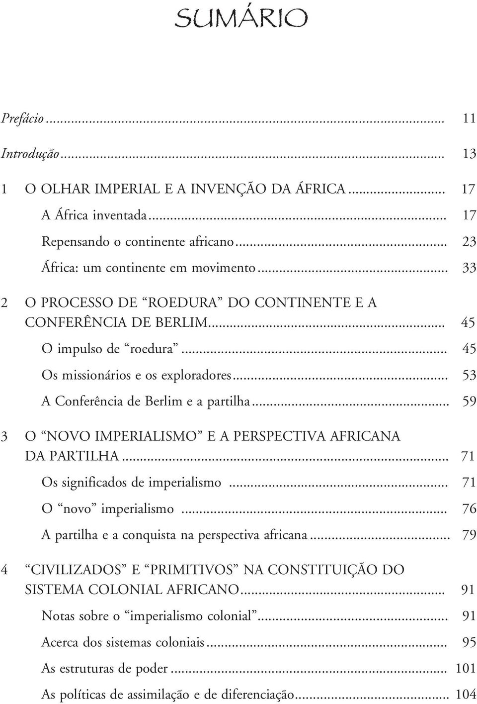 .. 59 3 O NOVO IMPERIALISMO E A PERSPECTIVA AFRICANA DA PARTILHA... 71 Os significados de imperialismo... 71 O novo imperialismo... 76 A partilha eaconquista na perspectiva africana.