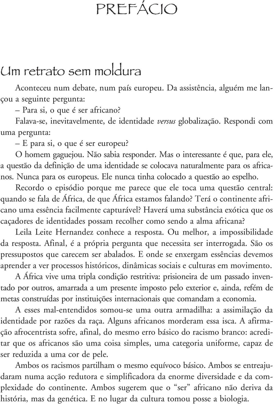 Mas o interessante é que, para ele, a questão da definição de uma identidade se colocava naturalmente para os africanos. Nunca para os europeus. Ele nunca tinha colocado a questão ao espelho.