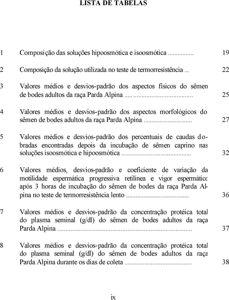 .. 25 4 Valores médios e desvios-padrão dos aspectos morfológicos do sêmen de bodes adultos da raça Parda Alpina.