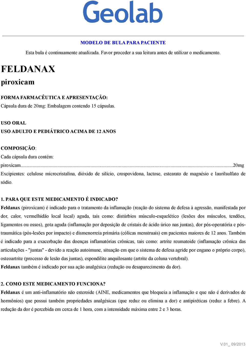 USO ORAL USO ADULTO E PEDIÁTRICO ACIMA DE 12 ANOS COMPOSIÇÃO: Cada cápsula dura contém: piroxicam.