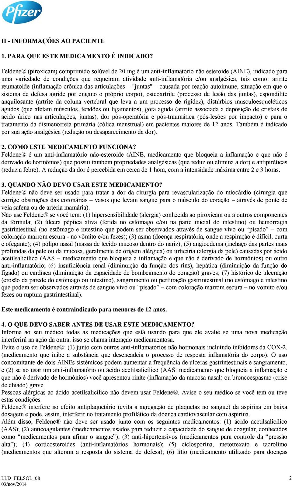 como: artrite reumatoide (inflamação crônica das articulações "juntas" causada por reação autoimune, situação em que o sistema de defesa agride por engano o próprio corpo), osteoartrite (processo de