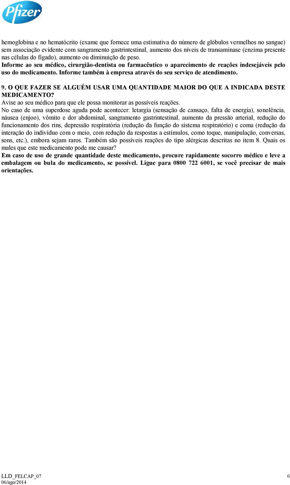 Informe também à empresa através do seu serviço de atendimento. 9. O QUE FAZER SE ALGUÉM USAR UMA QUANTIDADE MAIOR DO QUE A INDICADA DESTE MEDICAMENTO?