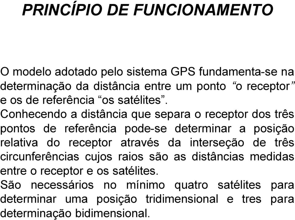 Conecendo a distância que separa o receptor dos três pontos de referência pode-se determinar a posição relativa do receptor através