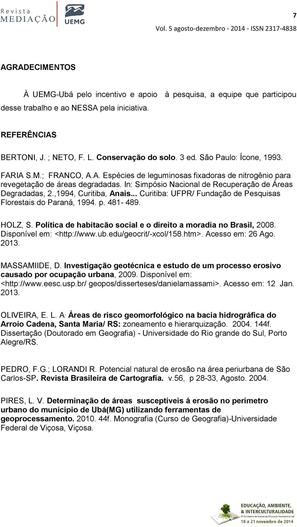 ,1994, Curitiba, Anais... Curitiba: UFPR/ Fundação de Pesquisas Florestais do Paraná, 1994. p. 481-489. HOLZ, S. Política de habitacão social e o direito a moradia no Brasil, 2008.