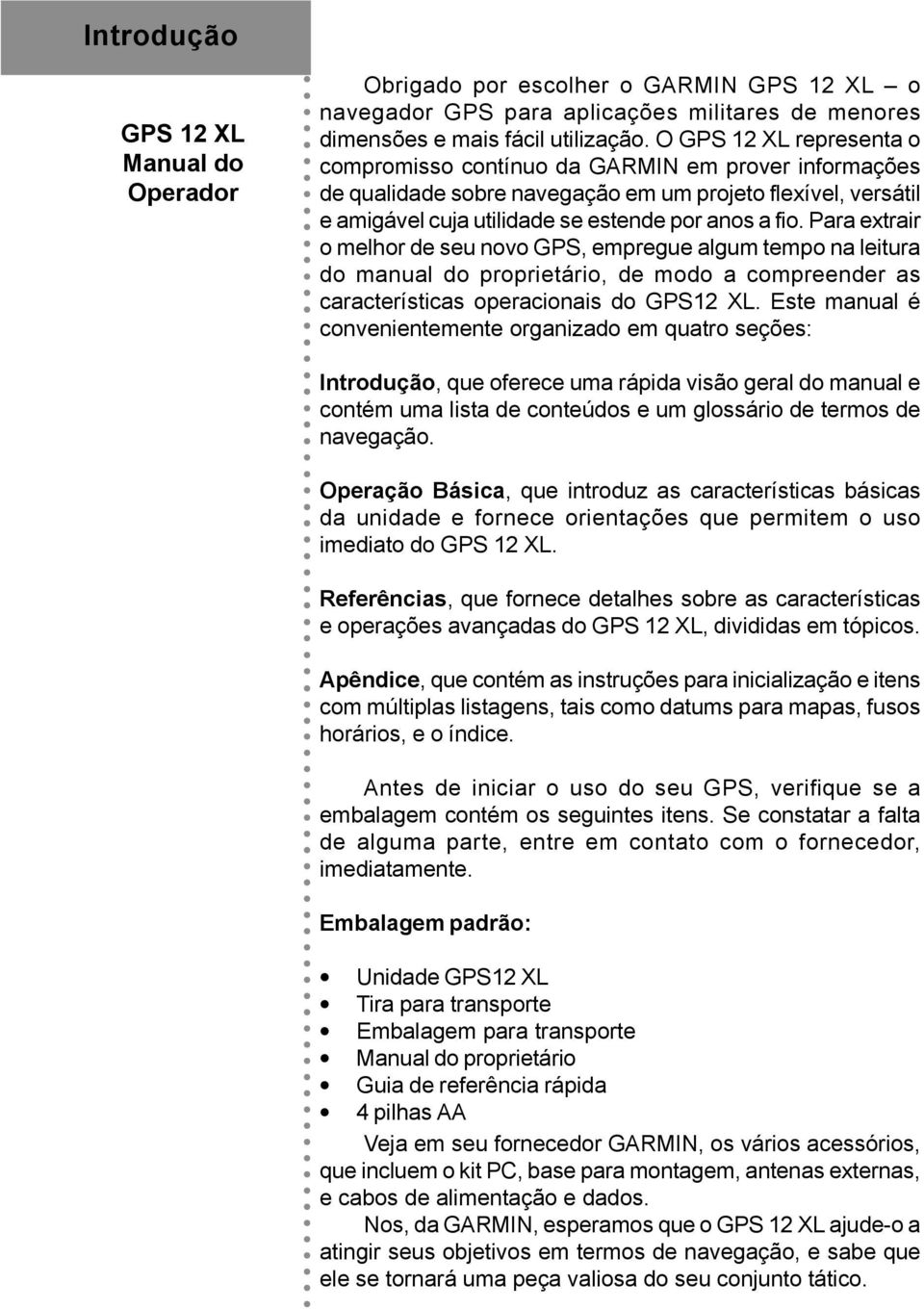 Para extrair o melhor de seu novo GPS, empregue algum tempo na leitura do manual do proprietário, de modo a compreender as características operacionais do GPS12 XL.