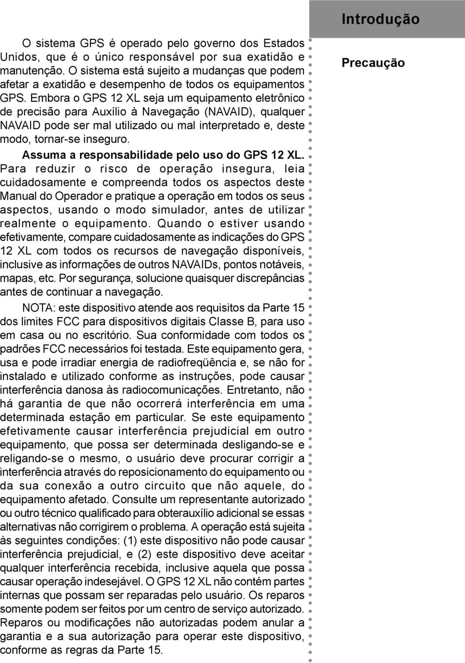 Embora o GPS 12 XL seja um equipamento eletrônico de precisão para Auxílio à Navegação (NAVAID), qualquer NAVAID pode ser mal utilizado ou mal interpretado e, deste modo, tornar-se inseguro.