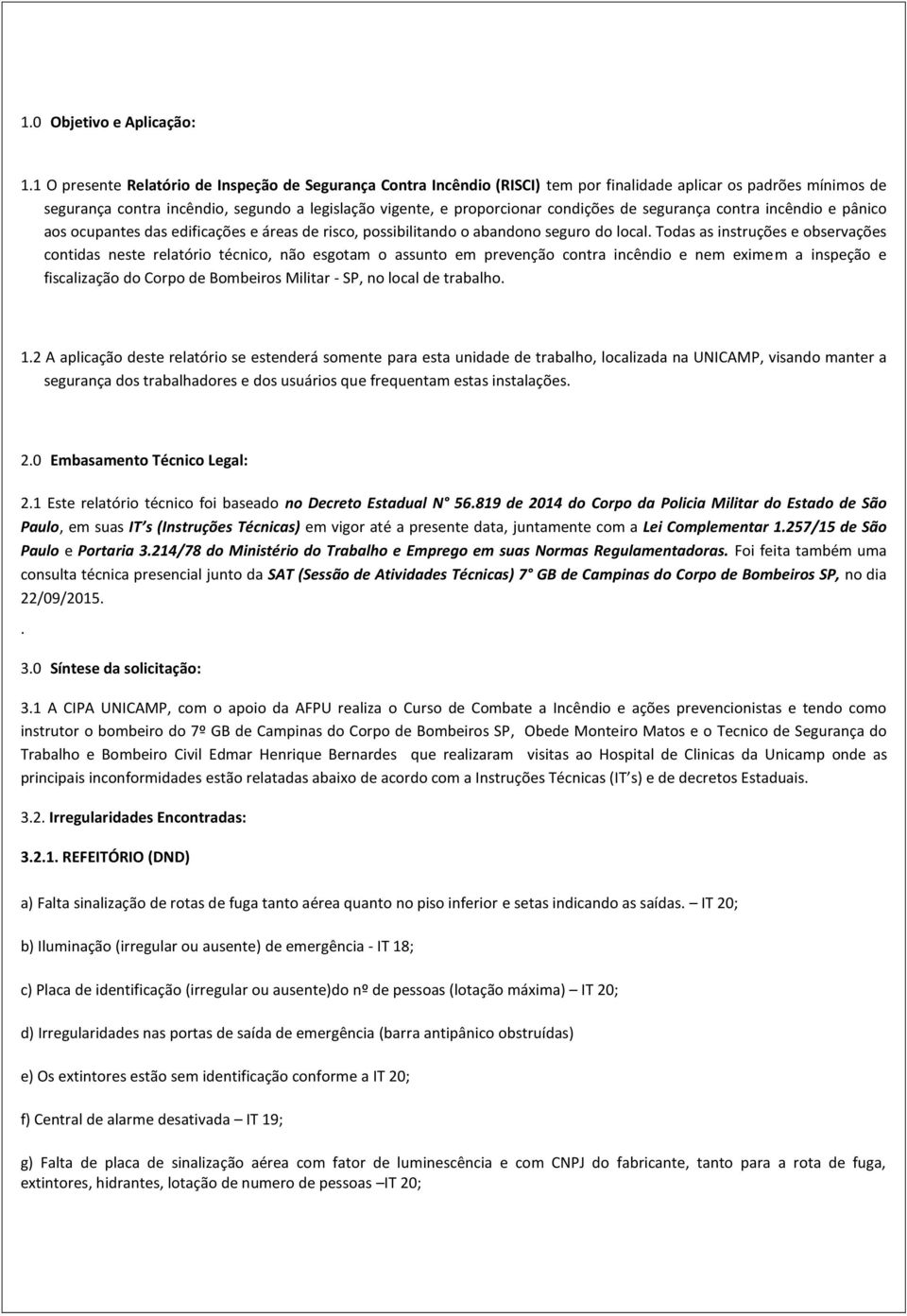 condições de segurança contra incêndio e pânico aos ocupantes das edificações e áreas de risco, possibilitando o abandono seguro do local.