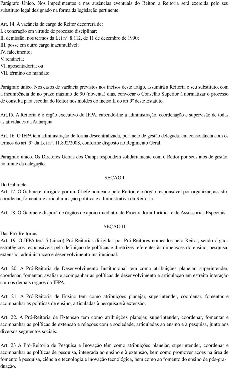 posse em outro cargo inacumulável; IV. falecimento; V. renúncia; VI. aposentadoria; ou VII. término do mandato. Parágrafo único.