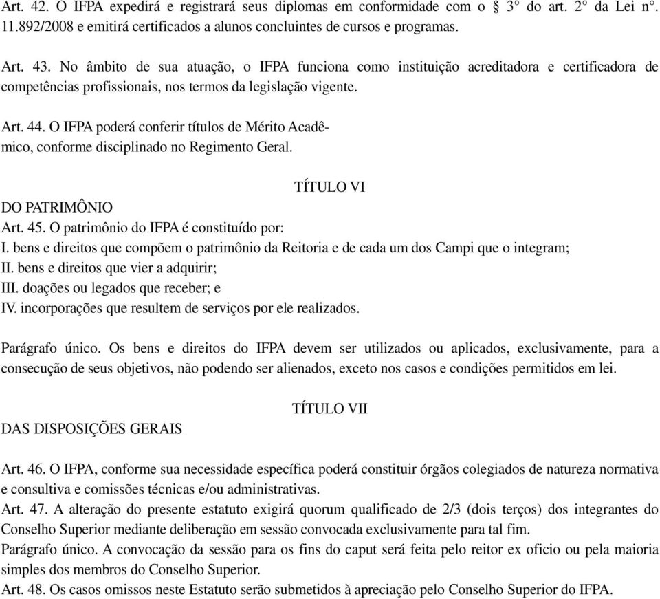 O IFPA poderá conferir títulos de Mérito Acadêmico, conforme disciplinado no Regimento Geral. TÍTULO VI DO PATRIMÔNIO Art. 45. O patrimônio do IFPA é constituído por: I.