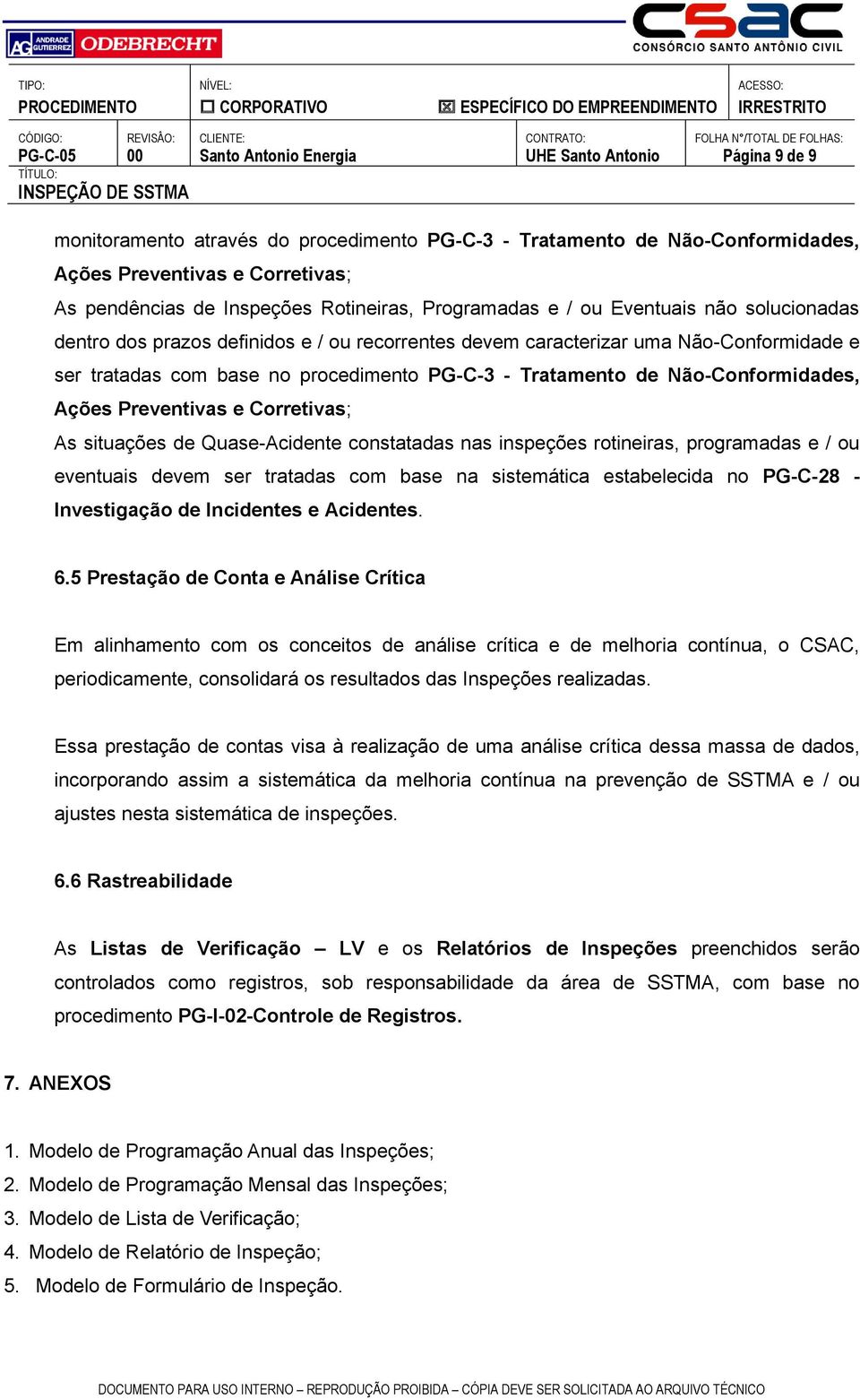 e Corretivas; As situações de Quase-Acidente constatadas nas inspeções rotineiras, programadas e / ou eventuais devem ser tratadas com base na sistemática estabelecida no PG-C-28 - Investigação de