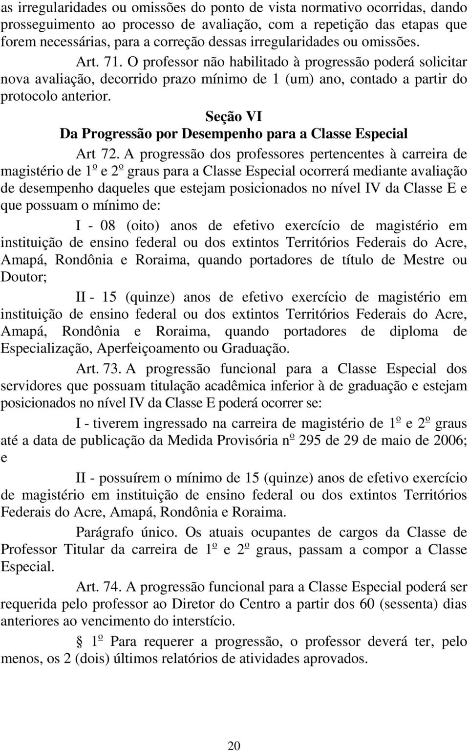 A prgressã ds prfessres pertencentes à carreira de magistéri de 1 e 2 graus para a Classe Especial crrerá mediante avaliaçã de desempenh daqueles que estejam psicinads n nível IV da Classe E e que