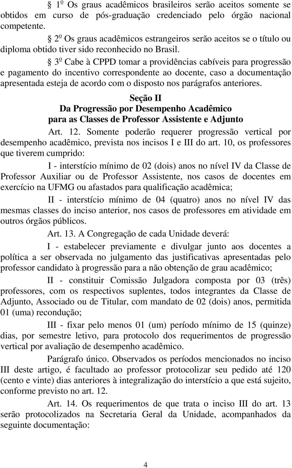 3 Cabe à CPPD tmar a prvidências cabíveis para prgressã e pagament d incentiv crrespndente a dcente, cas a dcumentaçã apresentada esteja de acrd cm dispst ns parágrafs anterires.