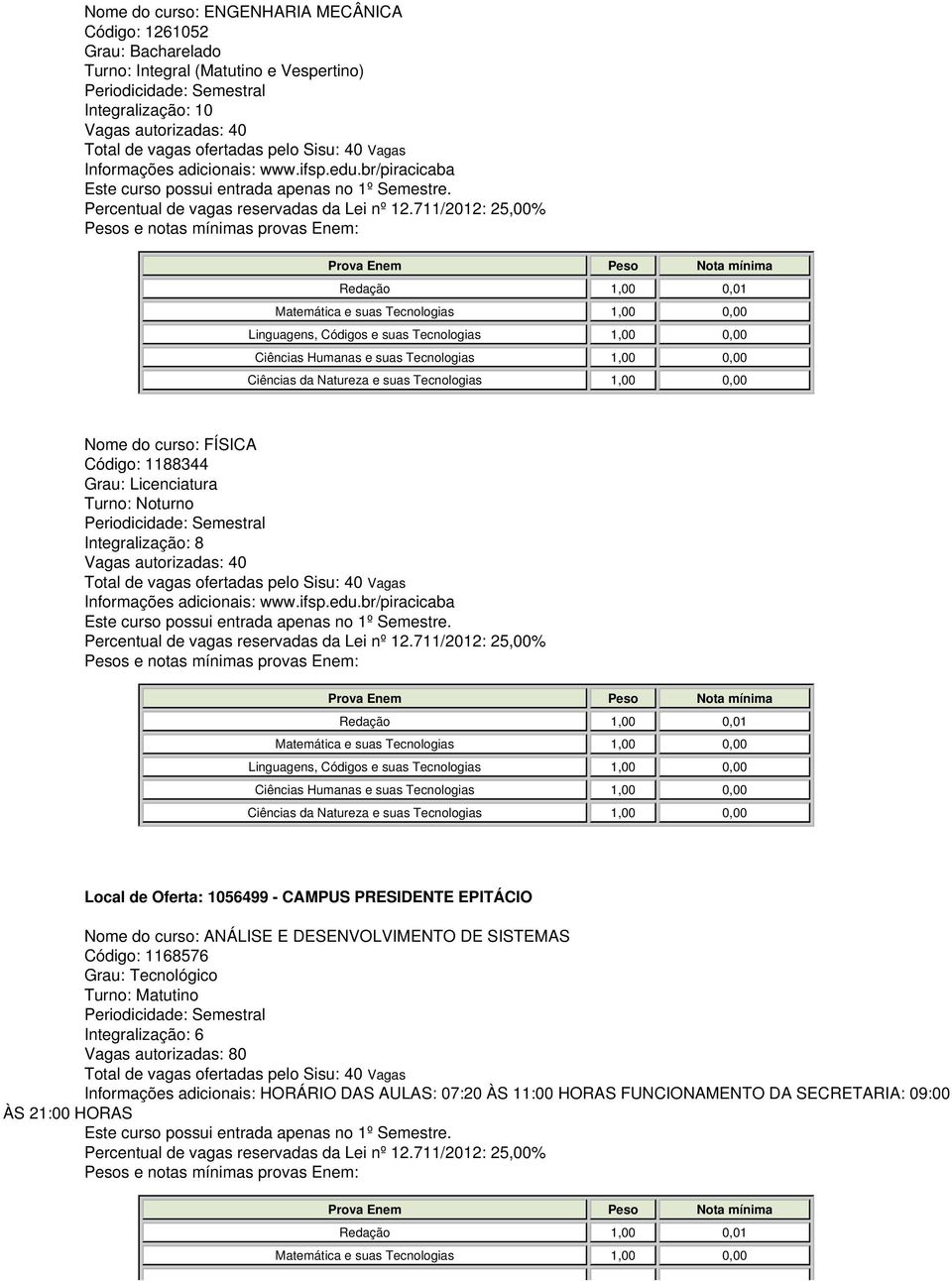 br/piracicaba Nome do curso: FÍSICA Código: 1188344 Informações adicionais: www.ifsp.edu.