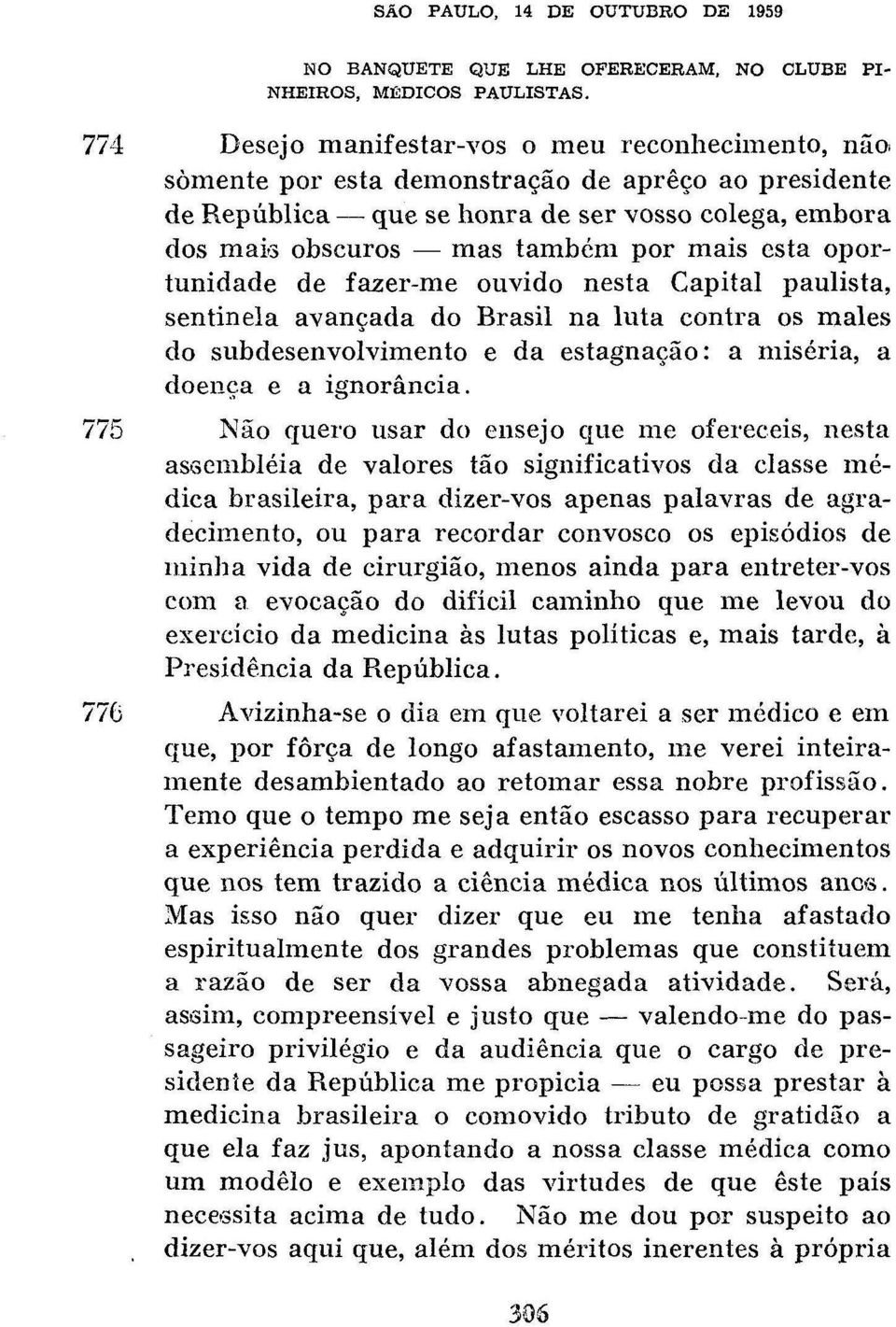 esta oportunidade de fazer-me ouvido nesta Capital paulista, sentinela avançada do Brasil na luta contra os males do subdesenvolvimento e da estagnação: a miséria, a doença e a ienorância.