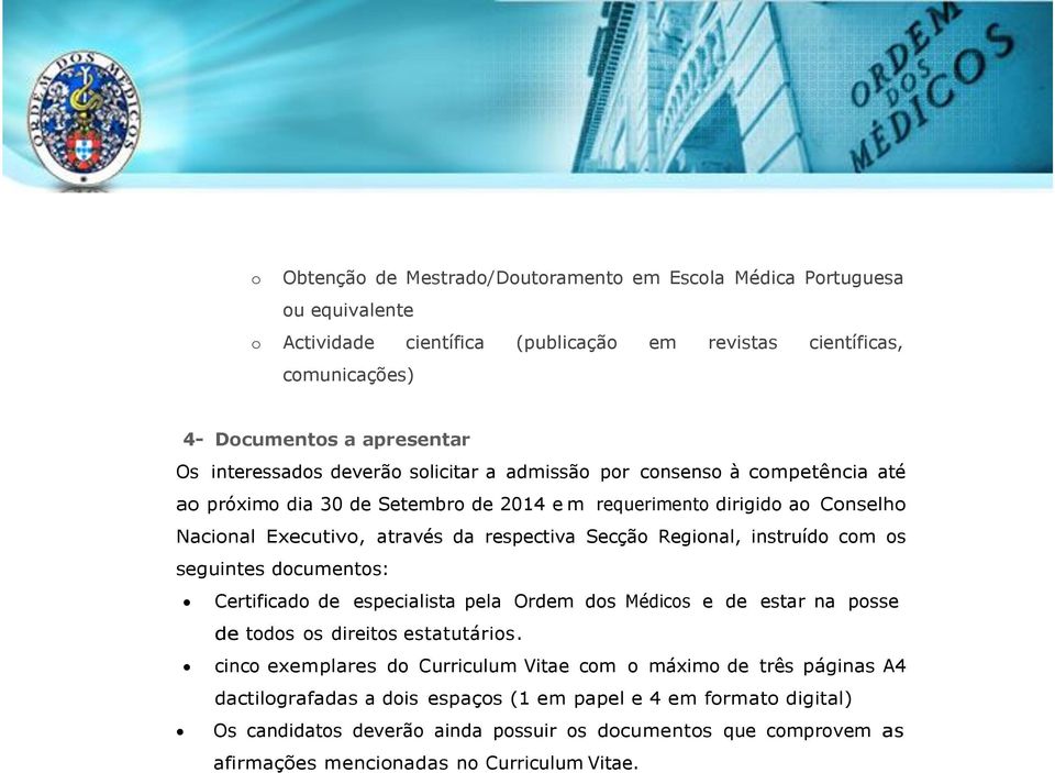 Secção Regional, instruído com os seguintes documentos: Certificado de especialista pela Ordem dos Médicos e de estar na posse de todos os direitos estatutários.