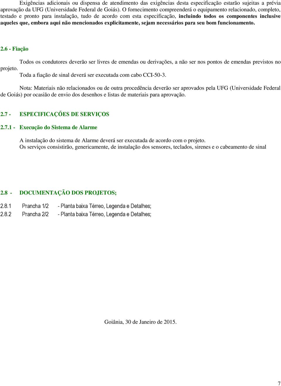 aqui não mencionados explicitamente, sejam necessários para seu bom funcionamento. 2.