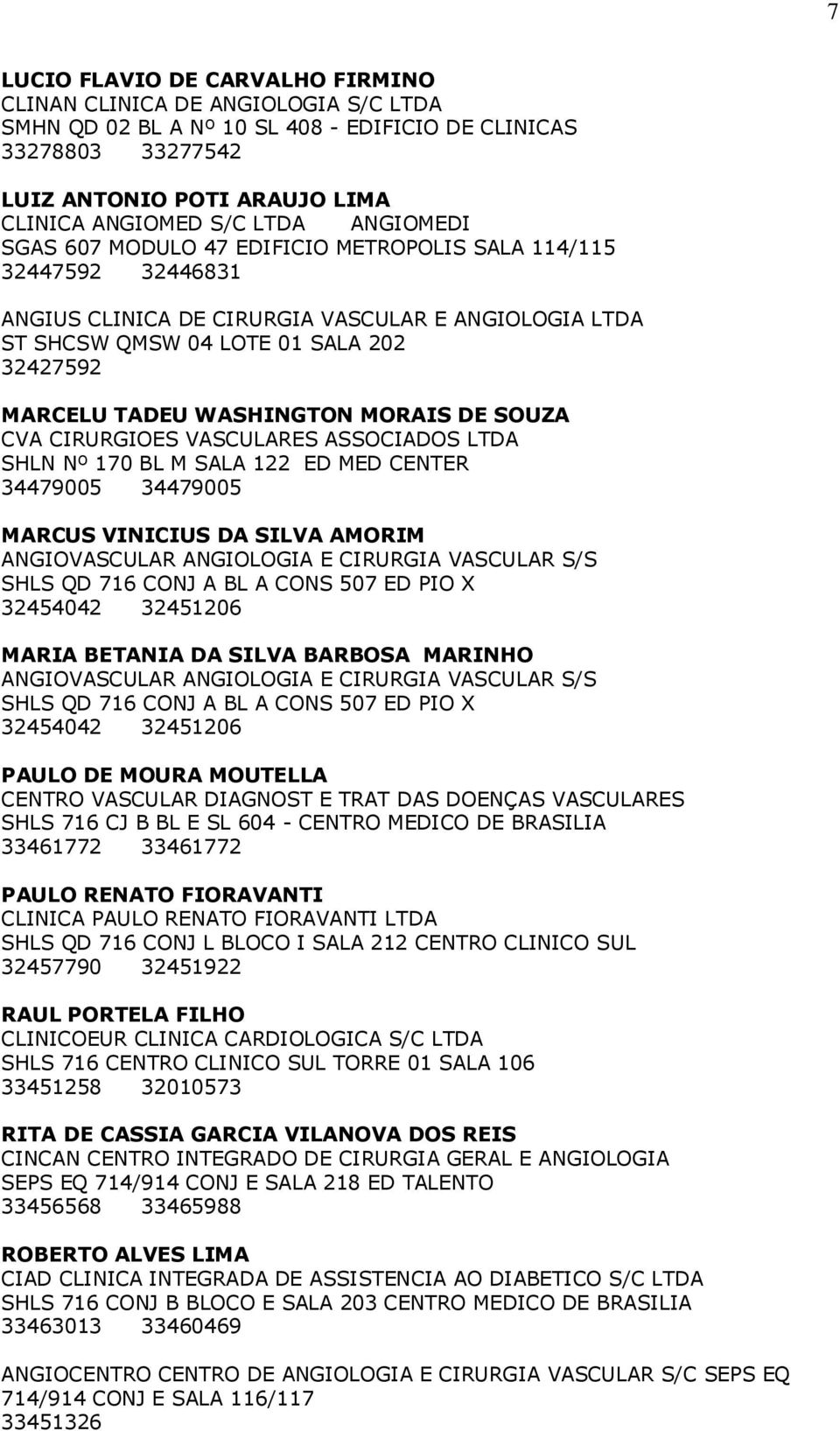 WASHINGTON MORAIS DE SOUZA CVA CIRURGIOES VASCULARES ASSOCIADOS LTDA SHLN Nº 170 BL M SALA 122 ED MED CENTER 34479005 34479005 MARCUS VINICIUS DA SILVA AMORIM ANGIOVASCULAR ANGIOLOGIA E CIRURGIA