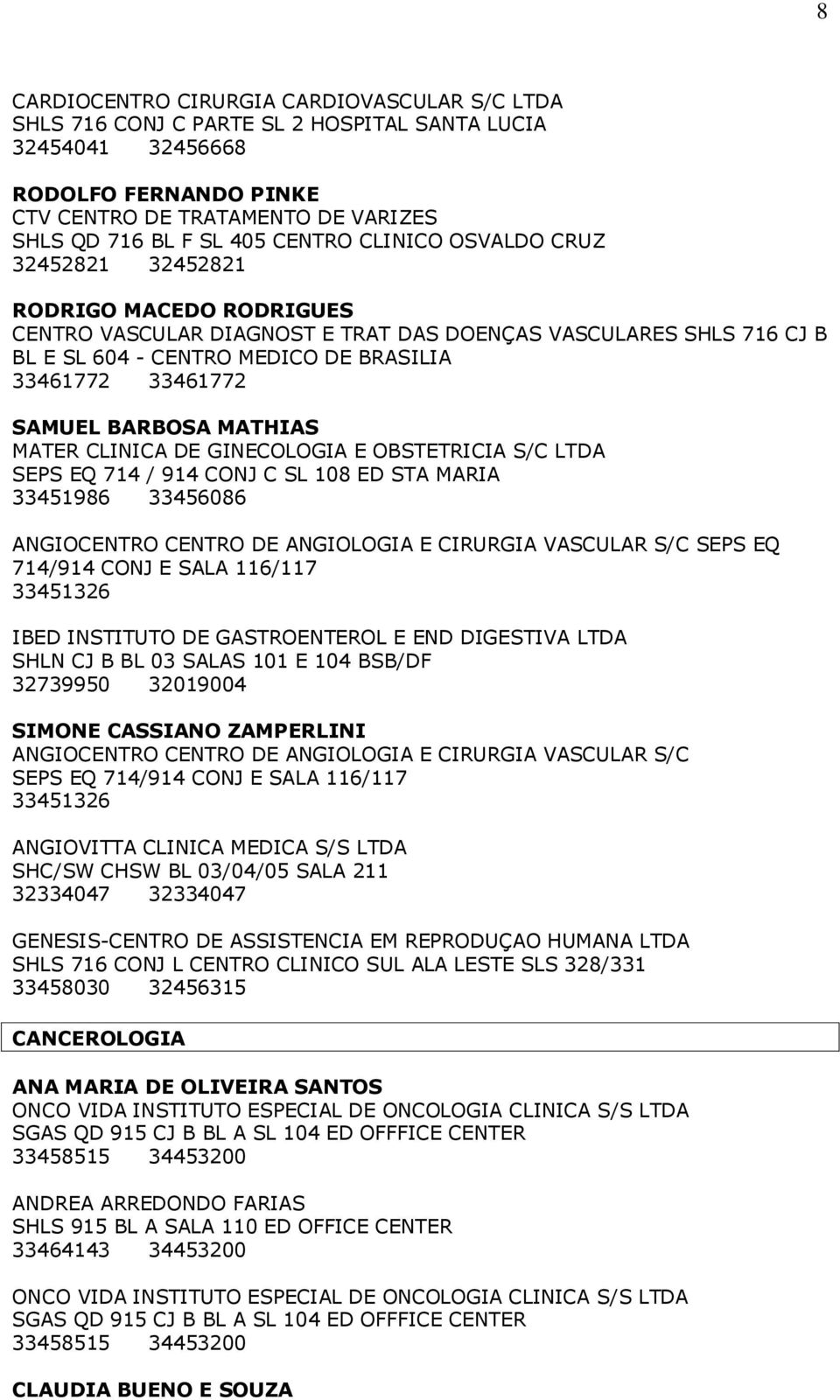 SAMUEL BARBOSA MATHIAS MATER CLINICA DE GINECOLOGIA E OBSTETRICIA S/C LTDA SEPS EQ 714 / 914 CONJ C SL 108 ED STA MARIA 33451986 33456086 ANGIOCENTRO CENTRO DE ANGIOLOGIA E CIRURGIA VASCULAR S/C SEPS