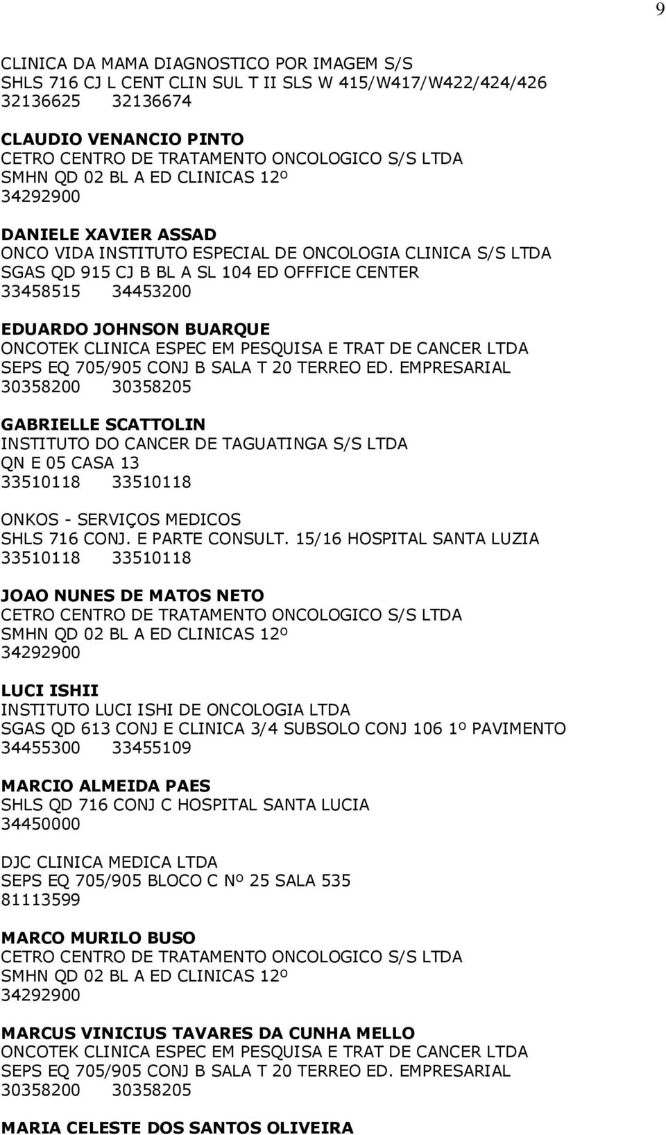 BUARQUE ONCOTEK CLINICA ESPEC EM PESQUISA E TRAT DE CANCER LTDA SEPS EQ 705/905 CONJ B SALA T 20 TERREO ED.