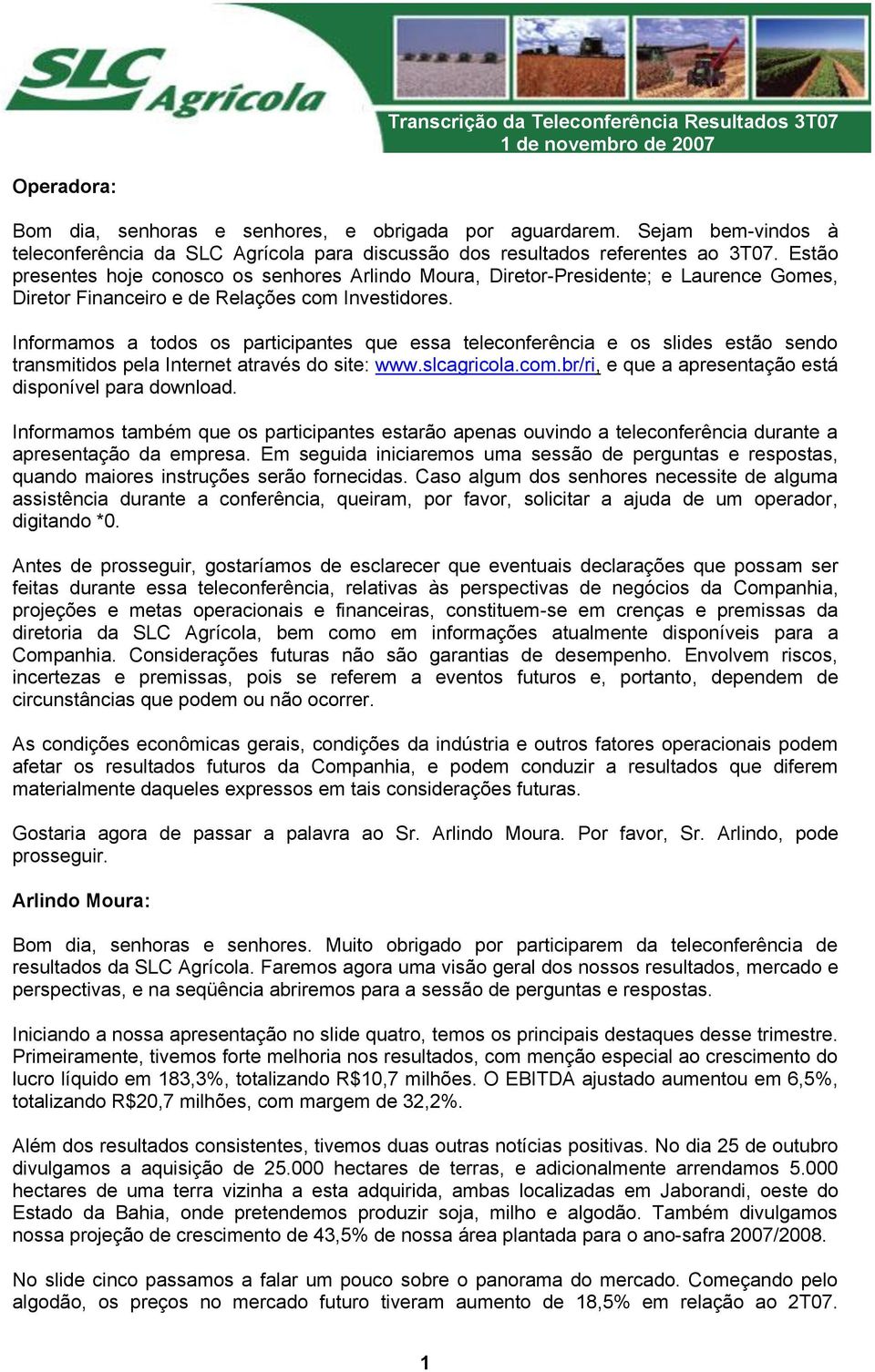 Informamos a todos os participantes que essa teleconferência e os slides estão sendo transmitidos pela Internet através do site: www.slcagricola.com.